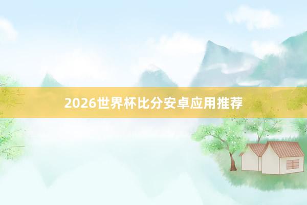2026世界杯比分安卓应用推荐