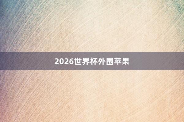 2026世界杯外围苹果