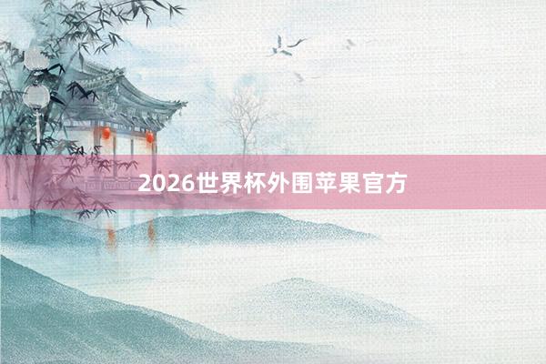 2026世界杯外围苹果官方