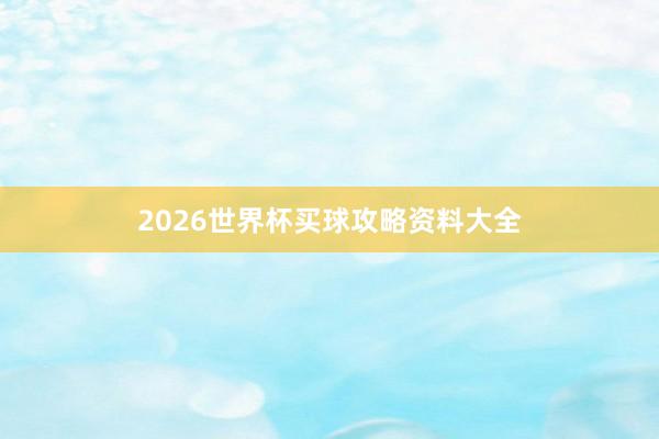 2026世界杯买球攻略资料大全