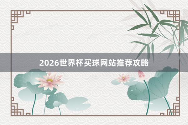 2026世界杯买球网站推荐攻略