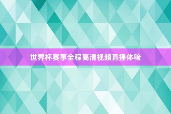 世界杯赛事全程高清视频直播体验