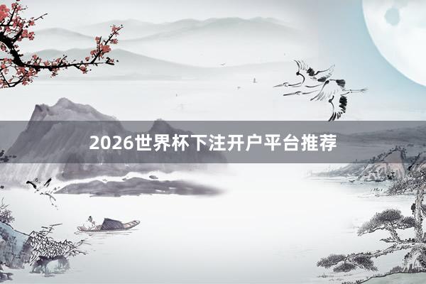 2026世界杯下注开户平台推荐