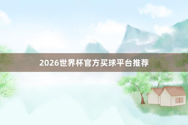 2026世界杯官方买球平台推荐