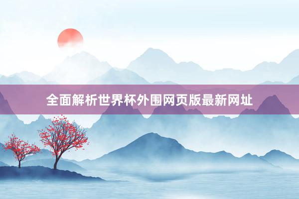 全面解析世界杯外围网页版最新网址